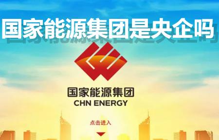 國家能源集團(tuán)是央企嗎？國家能源集團(tuán)是國企還是央企？是什么級別單位？